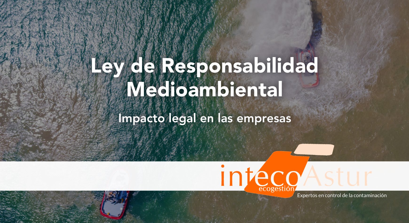 Descifrando la Ley de Responsabilidad Medioambiental: claves para entender su impacto legal Descifrando la Ley de Responsabilidad Medioambiental: claves para entender su impacto legal