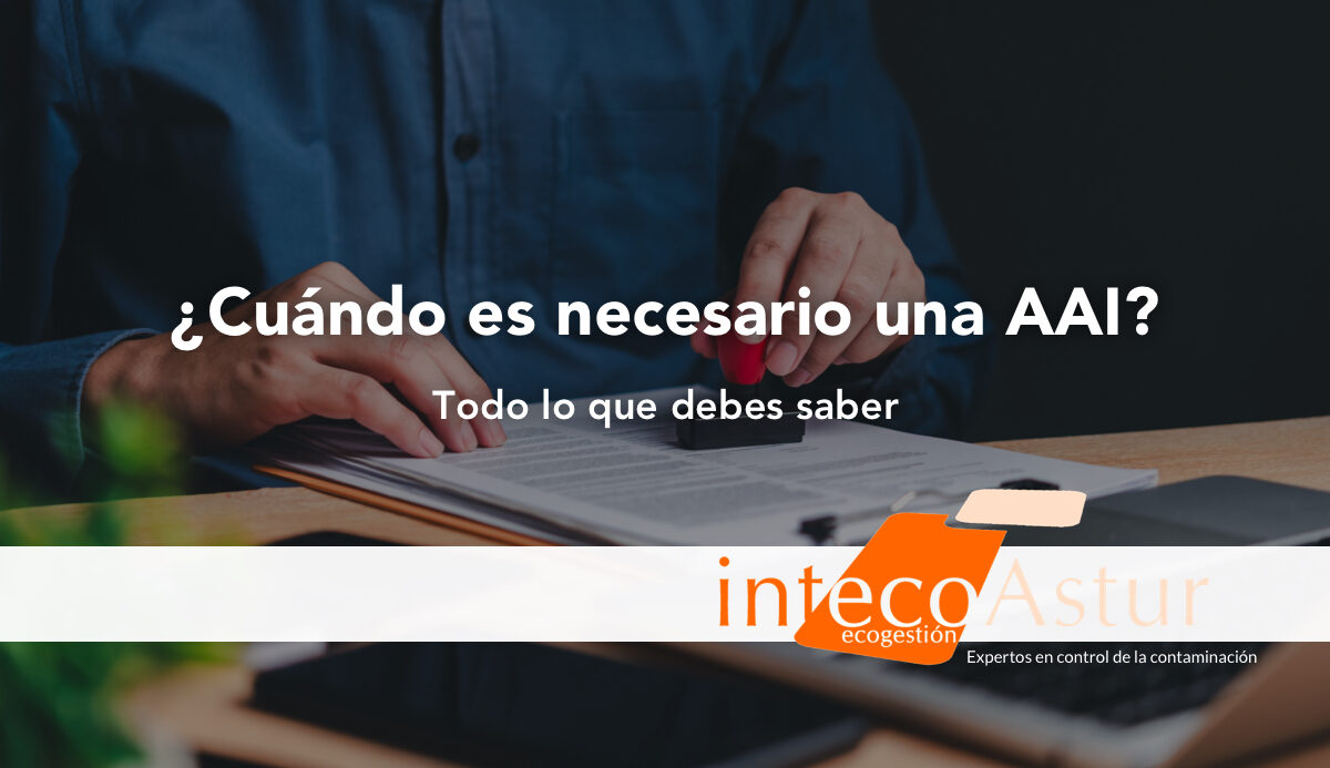 Todo sobre la Autorización Ambiental Integrada: cómo saber si la necesitas y qué debes tener en cuenta Todo sobre la Autorización Ambiental Integrada: cómo saber si la necesitas y qué debes tener en cuenta