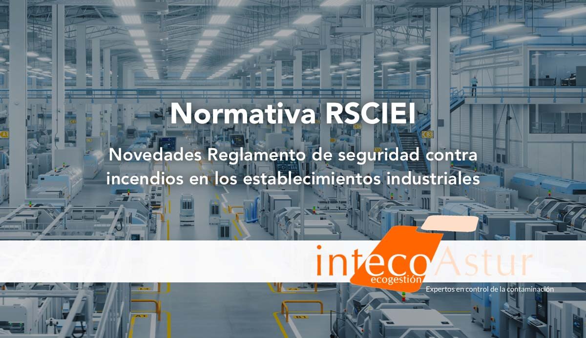 Normativa RSCIEI: novedades del Reglamento de seguridad contra incendios en los establecimientos industriales Normativa RSCIEI: novedades del Reglamento de seguridad contra incendios en los establecimientos industriales