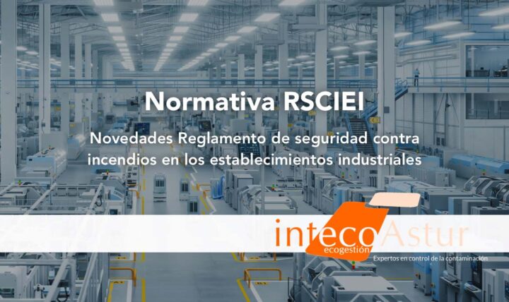 Normativa RSCIEI: novedades del Reglamento de seguridad contra incendios en los establecimientos industriales Normativa RSCIEI: novedades del Reglamento de seguridad contra incendios en los establecimientos industriales