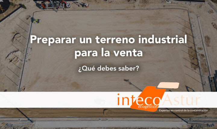 Preparar un terreno industrial para una venta segura: ¿Cómo se hace? Preparar un terreno industrial para una venta segura: ¿Cómo se hace?