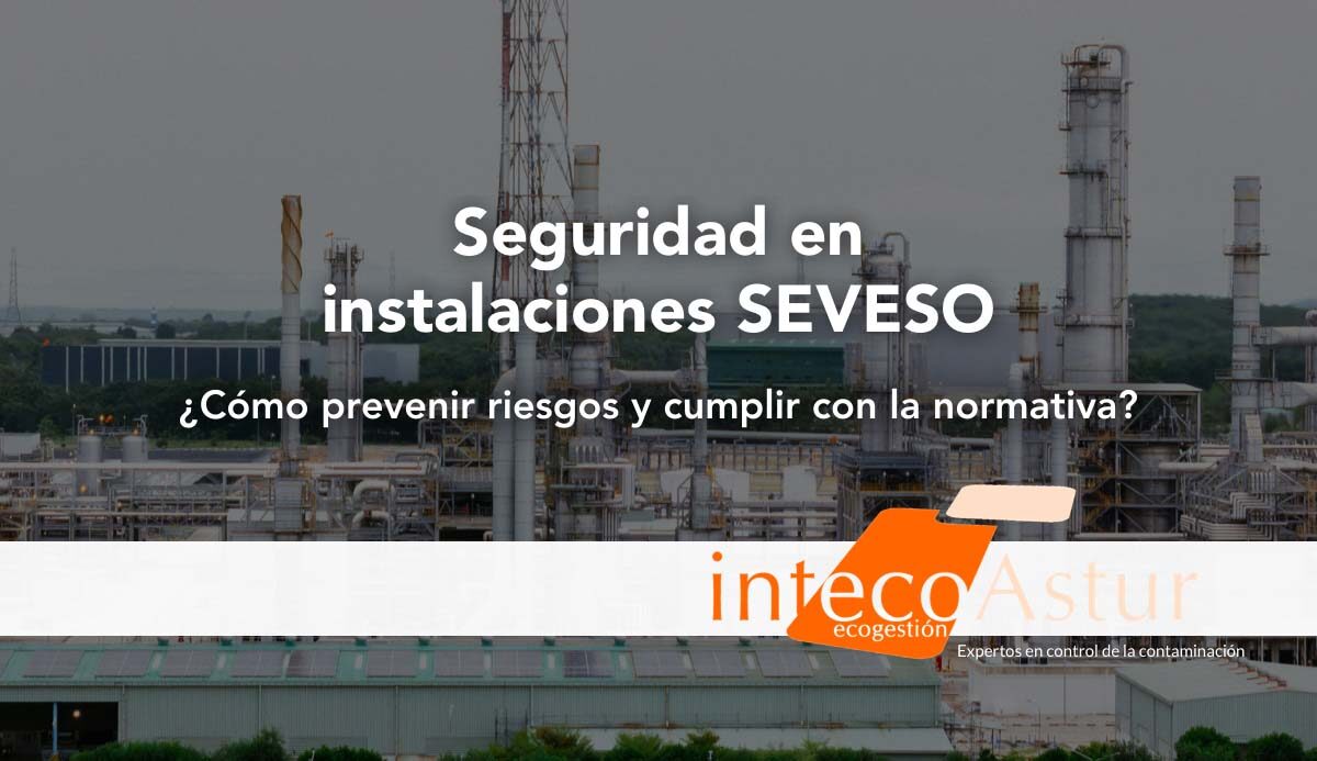 Seguridad en instalaciones SEVESO: claves para prevenir riesgos y cumplir la normativa Seguridad en instalaciones SEVESO: claves para prevenir riesgos y cumplir la normativa
