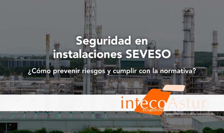 Seguridad en instalaciones SEVESO: claves para prevenir riesgos y cumplir la normativa Seguridad en instalaciones SEVESO: claves para prevenir riesgos y cumplir la normativa